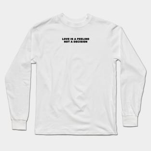 Love Is A Feeling Not A Decision Long Sleeve T-Shirt